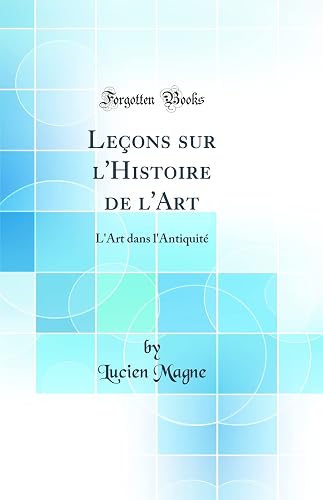 Leçons sur l'Histoire de l'Art: L'Art dans l'Antiquité (Classic Reprint)