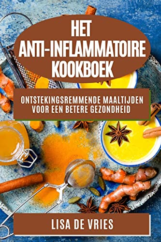 Het Anti-Inflammatoire Kookboek: Ontstekingsremmende Maaltijden voor een Betere Gezondheid (Dutch Edition)