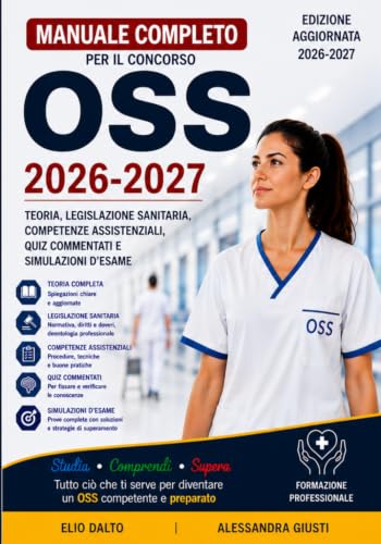 MANUALE COMPLETO PER IL CONCORSO OSS 2026-2027: Teoria, Legislazione Sanitaria, Competenze Assistenziali, Quiz Commentati e Simulazioni d'Esame