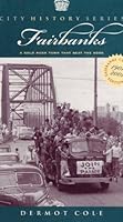 Fairbanks: A Gold Rush Town That Beat the Odds 0945397798 Book Cover