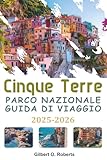 cinque terre parco nazionale guida di viaggio 2025-2026: un manuale completo che include passeggiate interne, cucina regionale, tradizioni locali e consigli di viaggio lungo la costa