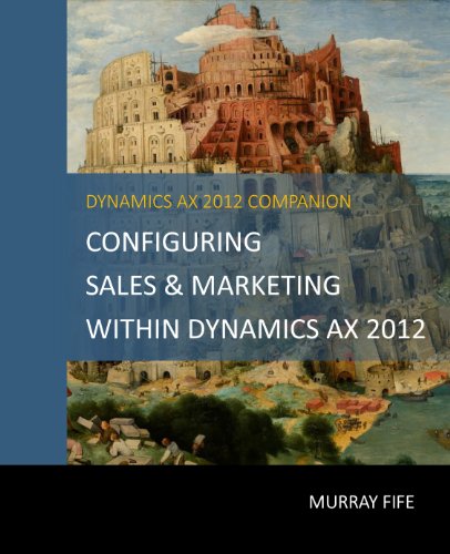 Configuring Sales & Marketing Within Dynamics AX 2012 (Dynamics AX 2012 Barebones Configuration Guides Book 13)