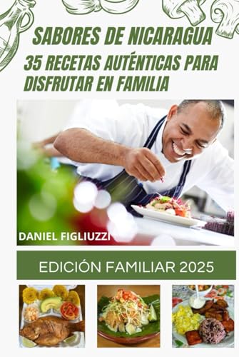 Sabores de Nicaragua 35 Recetas Auténticas para Disfrutar en Familia: Edicion familiar 2025