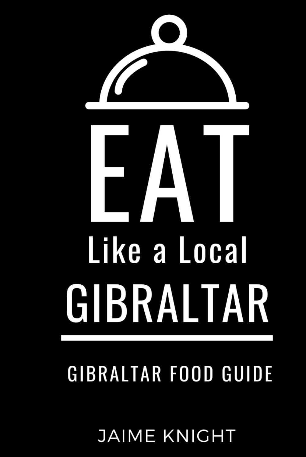 Eat Like a Local-Gibraltar: Gibraltar Food Guide (Eat Like a Local Travel International Guidebooks: Discover the Best Local Food, Restaurants, and Hidden Culinary Gems)