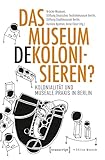  Das Museum dekolonisieren?: Kolonialität und museale Praxis in Berlin (Edition Museum 66)