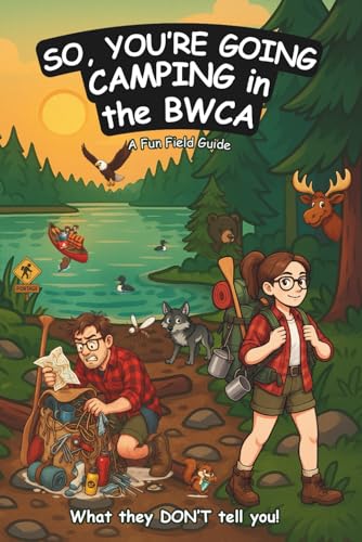 So, You're Going Camping in the BWCA: A Fun Field Guide to...