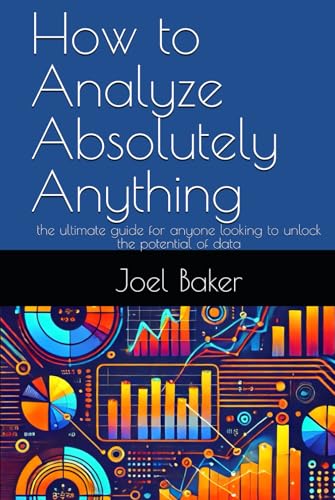 How To Analyze Absolutely Anything: The Ultimate Guide For Anyone Looking To Unlock The Potential Of Data