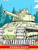  Militärfahrzeuge Ausmalbuch: Ein aufregendes Abenteuer für Kinder - Lerne und male mit militärischen Fahrzeugen
