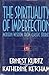 The Spirituality of Imperfection: Modern Wisdom from Classic Stories