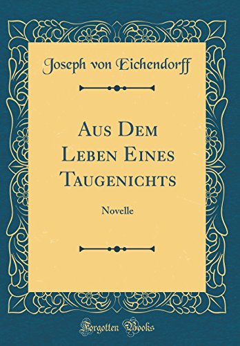Aus Dem Leben Eines Taugenichts: Novelle (Classic Reprint) Aus Dem Leben Eines Taugenichts: Novelle (Classic Reprint)