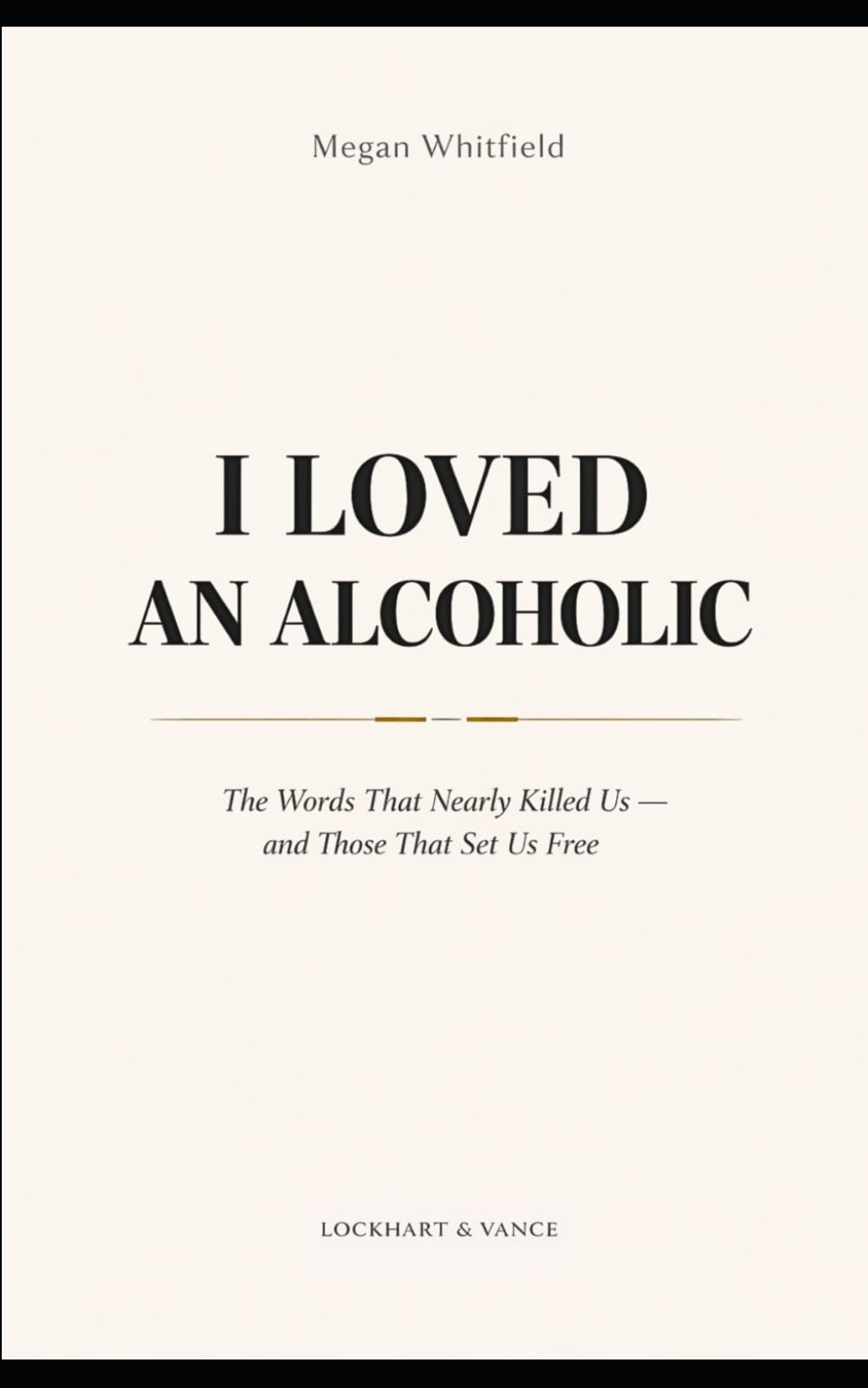 I Loved an Alcoholic: The Words That Nearly Killed Us — and Those That Set Us Free