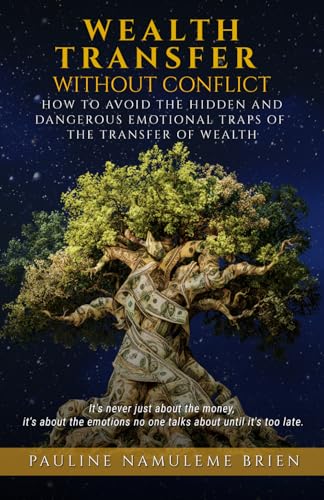WEALTH TRANSFER WITHOUT CONFLICT: How To Avoid the Hidden and Dangerous Emotional Traps of the Transfer of Wealth