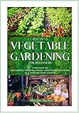Dig Into Vegetable Gardening for Beginners: A 101 Approach to Sustainably Growing Fruits,...