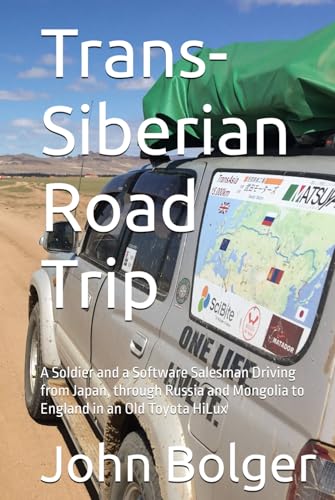 Trans-Siberian Road Trip (Colour Edition): A Soldier and a Software Salesman Driving from Japan, through Russia and Mongolia to England in an Old Toyota HiLux