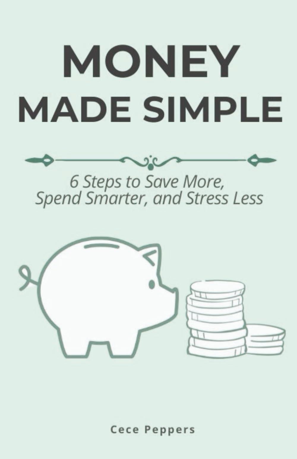 Money Made Simple: 6 Steps to Save More, Spend Smarter, and Stress Less