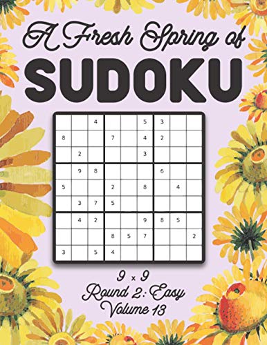 A Fresh Spring of Sudoku 9 x 9 Round 2: Easy Volume 13: Sudoku for Relaxation Spring Time Puzzle Game Book Japanese Logic Nine Numbers Math Cross Sums ... All Ages Kids to Adults Floral Theme Gifts
