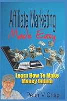 Affiliate Marketing Made Easy : Learn How to Make Money Online 1980780021 Book Cover
