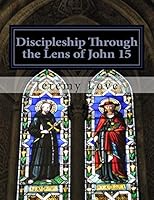Discipleship Through the Lens of John 15 1505425336 Book Cover