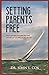 Setting Parents Free: How to give your kids what they need, and where to run when you drop the ball.