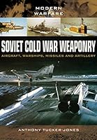 Soviet Cold War Weaponry: Aircraft, Warships and Missiles 1473823617 Book Cover