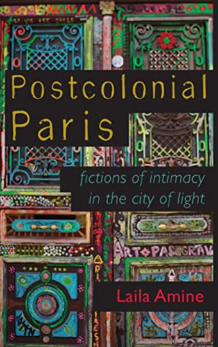Postcolonial Paris: Fictions of Intimacy in the City of Light (Africa and the Diaspora: History, Politics, Culture)
