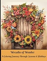 Wreaths of Wonder: An Adult Coloring Journey Through the Seasons & Holidays: 150 Authentic Illustrations of Wreaths, Hours of Relaxation Through Coloring B0CJD2QR7W Book Cover