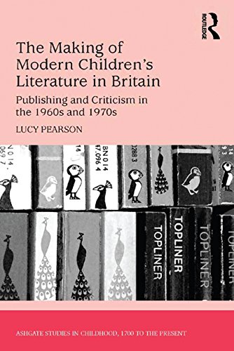 The Making of Modern Children's Literature in Britain: Publishing and Criticism in the 1960s and 1970s (Studies in Childhood, 1700 to the Present)