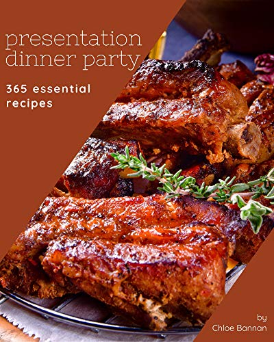 365 Essential Presentation Dinner Party Recipes: The Highest Rated Presentation Dinner Party Cookbook You Should Read (English Edition)
