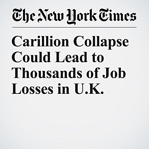 Carillion Collapse Could Lead to Thousands of Job Losses in U.K. by Richard Pérez Peña | Audiobook Carillion Collapse Could Lead to Thousands of Job Losses in U.K. by Richard Pérez Peña | Audiobook