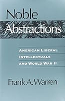 Noble Abstractions: American Liberal Intellectuals & World War II 0814208142 Book Cover