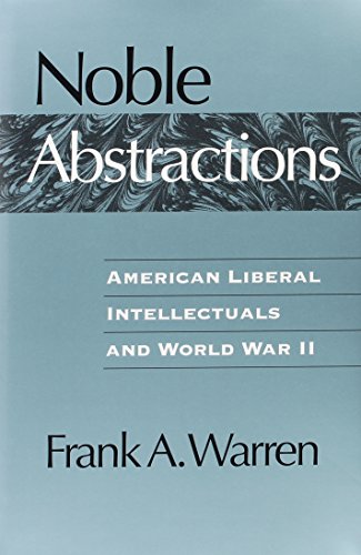 Noble Abstractions: American Liberal Intellectuals And World War Ii