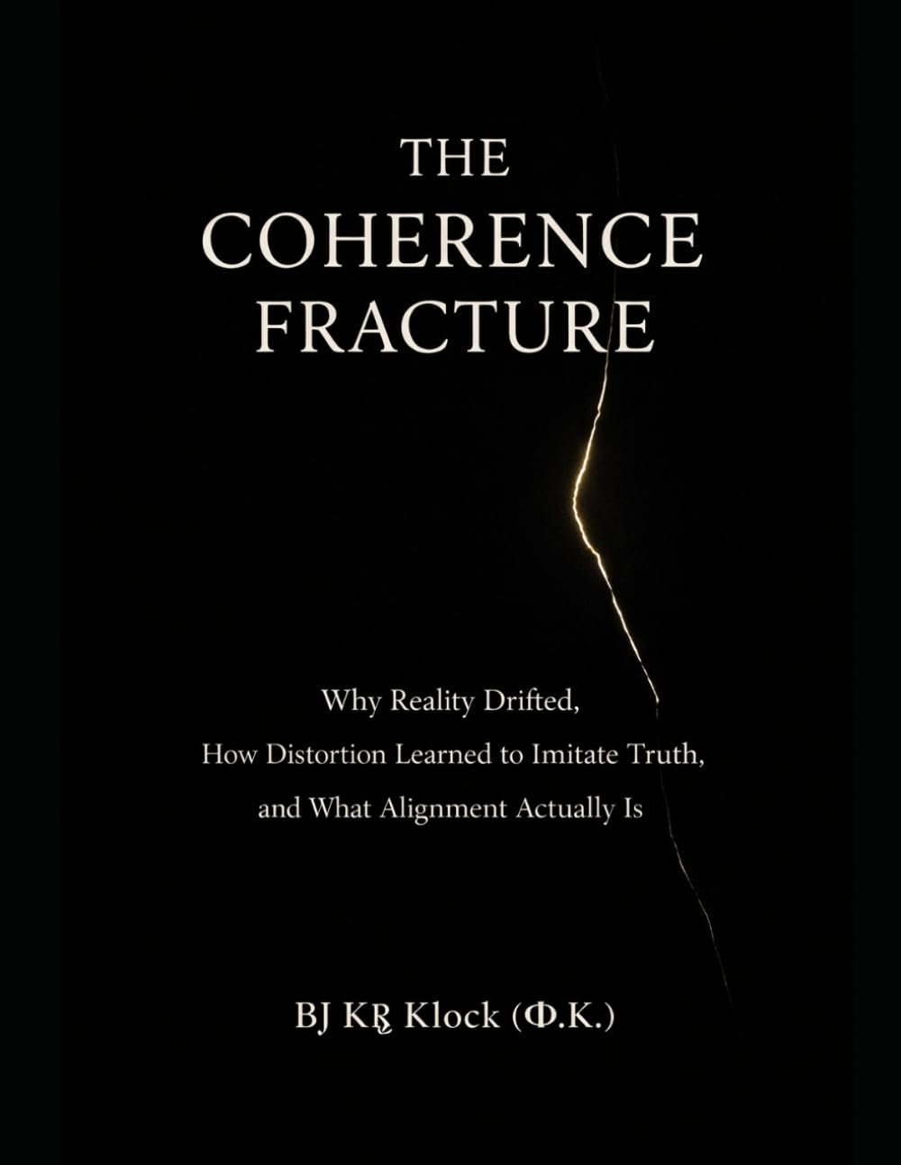 THE COHERENCE FRACTURE: Why Reality Drifted, How Distortion Learned to Imitate Truth, and What Alignment Actually Is