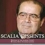 Scalia Dissents: Writings of the Supreme Court's Wittiest, Most Outspoken Justice