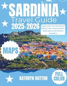 Sardinia travel guide 2025-2026 (Full Color): Explore the Top Attractions, Hiking Trails, Scenic points, Watersports and Historic Seaside’s