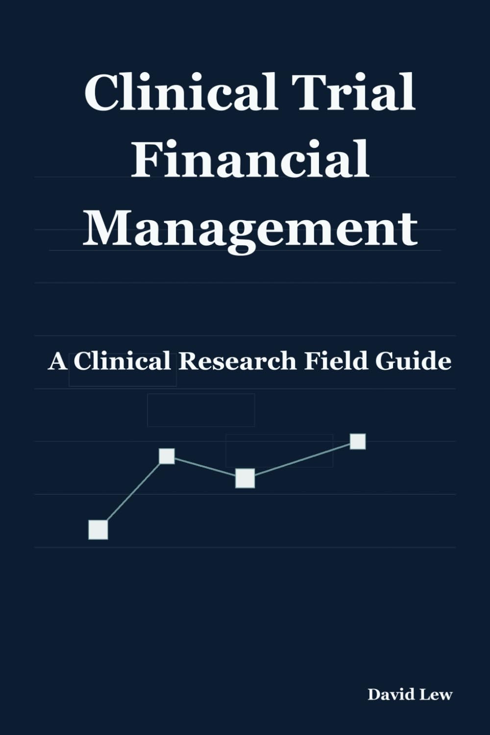 Clinical Trial Financial Management: A Clinical Research Field Guide (Clinical Research & Regulatory Affairs)