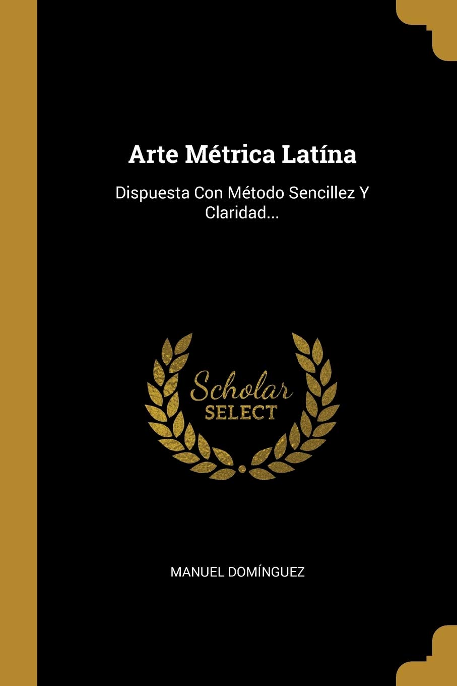 Arte Métrica Latína: Dispuesta Con Método Sencillez Y Claridad...