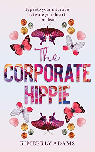 The Corporate Hippie: Tap into your intuition activate your heart and lead