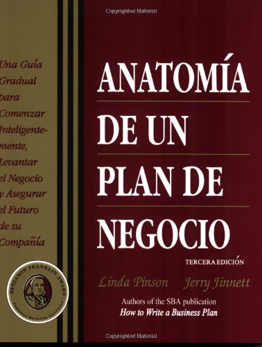 Anatomia De Un Plan De Negocio: Una Guia Gradual Para Comenzar Inteligentemente, Levantar El Negocio Y Asegurar El Futuro De Su Compania / A ... a Business and Securing your Company's Future
