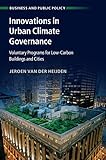 Innovations in Urban Climate Governance: Voluntary Programs for Low-Carbon Buildings and Cities (Business and Public Policy)