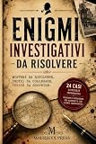Enigmi investigativi da risolvere: 24 casi misteriosi con indizi, prove e griglie deduttive per mettere alla prova logica, intuito e capacità investigative
