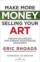 Make More Money Selling Your Art: Proven Techniques For Turning Your Passion Into Profit 0692097082 Book Cover