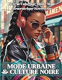  Mode Urbaine & Culture Noire Livre de Coloriage Adulte Mode Afrocentrique Streetwear: 45+ créations audacieuses de mode urbaine et de culture noire ... la pleine conscience et l\'expression de soi