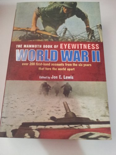 The Mammoth Book of Eyewitness World War II: Over 200 First-Hand Accounts from the Six Years That Tore the World...