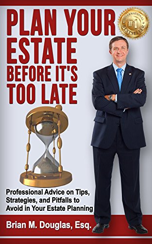 Plan Your Estate Before It's Too Late: Professional Advice on Tips, Strategies, and Pitfalls To Avoid In Your Estate Planning