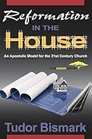 Reformation in the House: An Apostolic Model for the 21st Century Church 0972553347 Book Cover