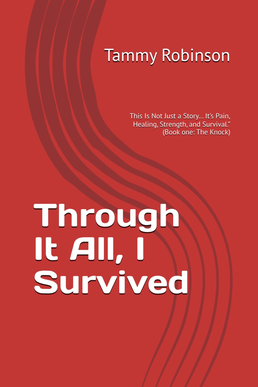 Through It All, I Survived: This Is Not Just a Story… It’s Pain, Healing, Strength, and Survival.” (Book one: The Knock)