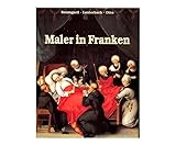 Maler in Franken: Leben und Werk von Künstlern aus fünf Jahrhunderten