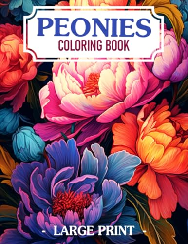 Large Print Peonies Flowers Coloring Book: Big Collection Of Peonies Flowers, Coloring Books For Adults, Seniors, Men Women For Relaxation, Mindfulness, Gifts For Birthday, Christmas