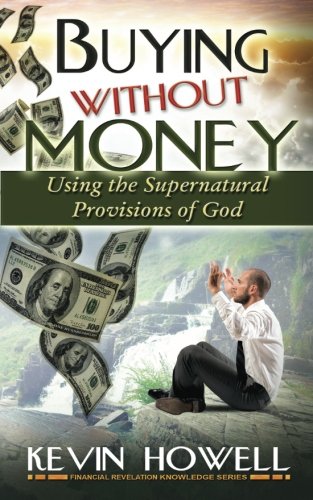 Buying Without Money: Using the Supernatural Provisions of God (Financial Revelation Knowledge Series Book 1)