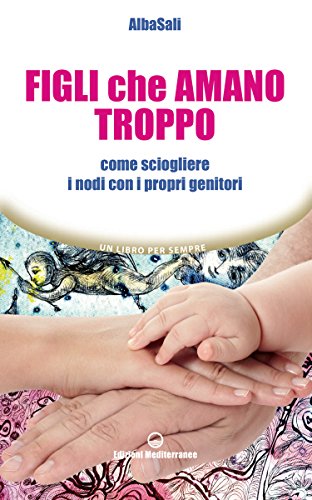Figli che amano troppo: come sciogliere i nodi con...